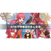 《dnf》机甲神器装扮变身方法