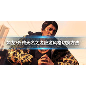 《如龙7外传无名之龙》应龙风格怎么切换？ 应龙风格切换方法