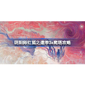 阴阳师红狐之邀季3s爬塔攻略详情