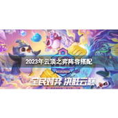 《云顶之弈》2023年阵容搭配推荐