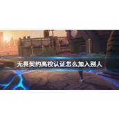 《无畏契约》高校认证加入别人方法