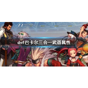 《dnf》巴卡尔三合一武器属性一览