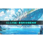 《心之归途》最强阵容搭配推荐