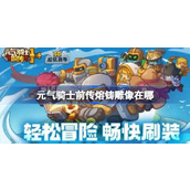 元气骑士前传熔铸雕像位置一览