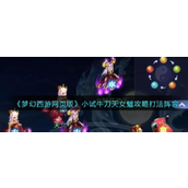 梦幻西游网页版小试牛刀天女魃打法阵容攻略