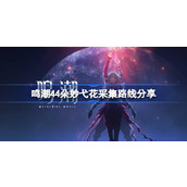 鸣潮妙弋花采集路线图一览 鸣潮44朵妙弋花采集路线分享