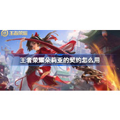 王者荣耀朵莉亚的契约怎么用 王者荣耀朵莉亚的契约