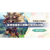 原神奇境谜丘探幽行第四关攻略 原神奇境谜丘探幽行第四关怎么过