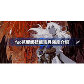 fgo芭娜娜技能宝具怎么样 fgo芭娜娜技能宝具强度介绍