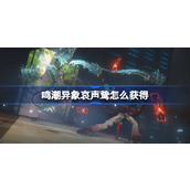 鸣潮异象哀声鸷怎么获得 鸣潮哀声鸷获取攻略