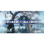 逆水寒手游1.3.1版本什么时候更新 逆水寒手游1.3.1版本上线时间