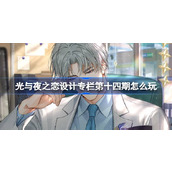 光与夜之恋设计专栏第十四期怎么玩 设计专栏第十四期活动介绍