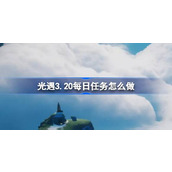 光遇3.20每日任务怎么做 光遇3月20日每日任务做法攻略