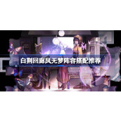 白荆回廊凤无梦怎么配队 白荆回廊凤无梦阵容搭配推荐