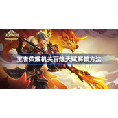 王者荣耀机关百炼天赋解锁方法 王者荣耀机关百炼天赋怎么解锁