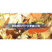 阴阳师3月27日更新公告 阴阳师3月27日更新了什么