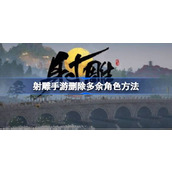 射雕手游删除多余角色方法 射雕手游怎么删除多余角色