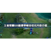 王者荣耀S35新赛季峡谷优化了哪些方面 王者荣耀S35新赛季峡谷优化内容介绍