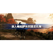 浪人崛起萨长同盟怎么做