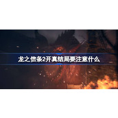 龙之信条2开真结局要注意什么