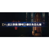 龙之信条2黎明之都任务怎么做