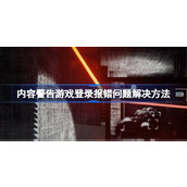 内容警告游戏登录报错怎么办