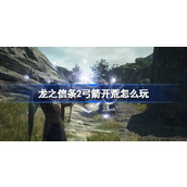 龙之信条2弓箭开荒怎么玩