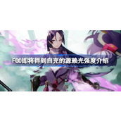 FGO即将得到自充的源赖光强度怎么样 FGO即将得到自充的源赖光强度介绍