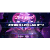 王者荣耀库洛米时间天幕怎么获得 王者荣耀库洛米时间天幕获得方法