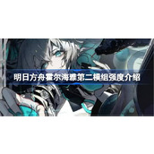 明日方舟霍尔海雅第二模组强度怎么样 明日方舟霍尔海雅第二模组强度介绍