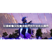幻兽帕鲁贝拉露洁监控台打法怎么操作