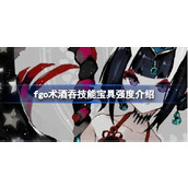 fgo术酒吞技能宝具怎么样 fgo术酒吞技能宝具强度介绍