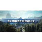 龙之信条2迈进的代价怎么做
