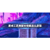 《星球工匠》正式版典狱长钥匙坐标一览