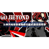 女神异闻录夜幕魅影四星武器选择推荐 女神异闻录夜幕魅影四星武器怎么选择