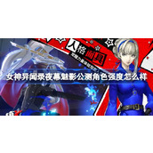 女神异闻录夜幕魅影公测角色强度怎么样