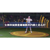 女神异闻录夜幕魅影木内雄之怎么打 女神异闻录夜幕魅影木内雄之打法介绍