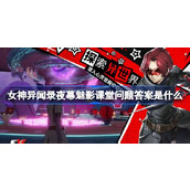 女神异闻录夜幕魅影课堂问题答案是什么 女神异闻录夜幕魅影课堂问题答案一览
