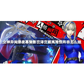 女神异闻录夜幕魅影宫泽宫殿高难怪阵容怎么组 女神异闻录夜幕魅影宫泽宫殿高难怪阵容推荐