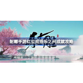 射雕手游红尘戏俗乐之问成就怎么达成 射雕手游红尘戏俗乐之问成就攻略