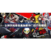 女神异闻录夜幕魅影冷门技巧有哪些 女神异闻录夜幕魅影冷门技巧介绍