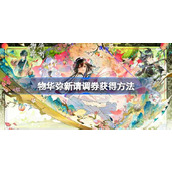 物华弥新请调券怎么获得 物华弥新请调券获得方法