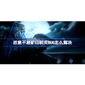 恶意不息矿山机关BUG怎么解决