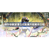 物华弥新派遣公司基建升级顺序是什么 物华弥新派遣公司基建升级顺序介绍