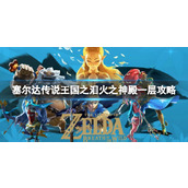 《塞尔达传说王国之泪》火之神殿一层通关攻略