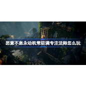 恶意不息永动机常驻满专注法师怎么玩