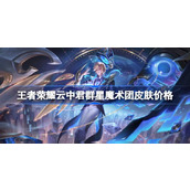 王者荣耀云中君群星魔术团皮肤多少钱 王者荣耀云中君群星魔术团皮肤价格