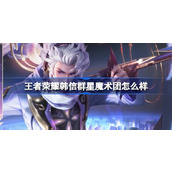 王者荣耀韩信群星魔术团怎么样