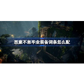 恶意不息毕业装备词条怎么配