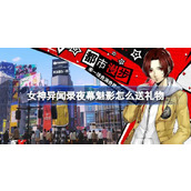 女神异闻录夜幕魅影怎么送礼物 女神异闻录夜幕魅影送礼攻略